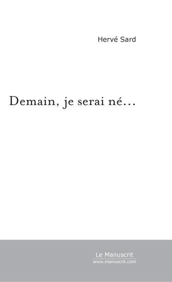 Couverture du livre « Demain, je serai né... » de Hervé Sard aux éditions Le Manuscrit