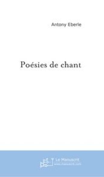 Couverture du livre « Poésies de chant » de Antony Eberle aux éditions Le Manuscrit