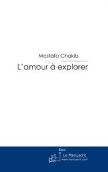 Couverture du livre « L'amour à explorer » de Mostafa Chakib aux éditions Le Manuscrit