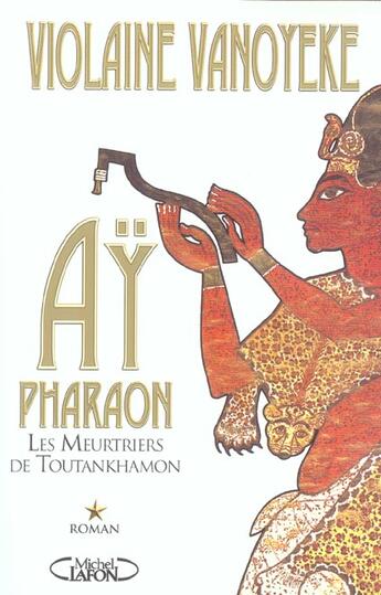 Couverture du livre « Ay Pharaon T01 Les meurtriers de Toutankhamon » de Violaine Vanoyeke aux éditions Michel Lafon