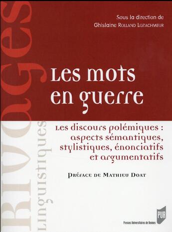 Couverture du livre « Les mots en guerre ; les discours polémiques : aspects sémantiques, stylistiques, énonciatifs et argumentatifs » de Ghislaine Rolland Lozachmeur aux éditions Pu De Rennes