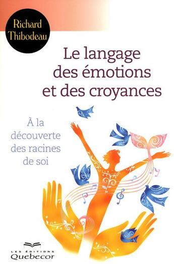 Couverture du livre « Le langage des émotions et des croyances ; à la découverte des racines de soi » de Richard Thibodeau aux éditions Quebecor