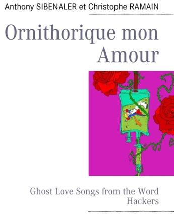 Couverture du livre « Ornithorique mon amour : ghost love songs from the word hackers » de Anthony Sibenaler et Christophe Ramain aux éditions Books On Demand