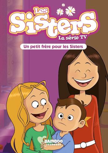 Couverture du livre « Les Sisters ; la série TV Tome 47 : un petit frère pour les Sisters » de Christophe Cazenove et William aux éditions Bamboo