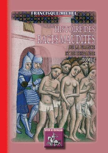 Couverture du livre « Histoire des races maudites Tome 1 ; de la France et de l'Espagne » de Francisque Michel aux éditions Editions Des Regionalismes