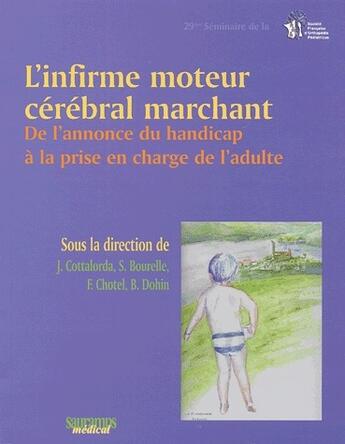 Couverture du livre « L'infirme moteur cérébral marchant ; de l'annonce du handicap à la prise en charge de l'adulte » de J. Cottalorda et S. Bourelle et F. Chotel et B. Dohin aux éditions Sauramps Medical