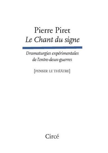 Couverture du livre « Le chant du signe : dramaturgies expérimentales de l'entre-deux-guerres » de Pierre Piret aux éditions Circe