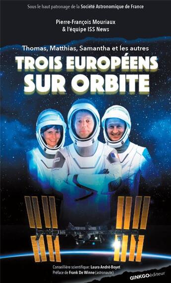 Couverture du livre « Trois Européens sur orbite : Thomas, Matthias, Samantha et les autres » de Pierre-Francois Mouriaux et Laura Andre-Boyet aux éditions Ginkgo