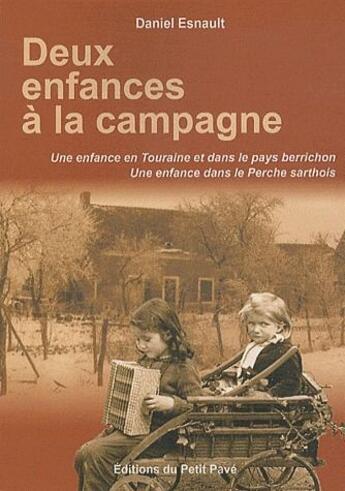 Couverture du livre « Deux Enfances A La Campagne : Une En Touraine Et Dans Le Pays Berrichon, Une Dans Le Perche Sarthois » de Daniel Esnault aux éditions Petit Pave