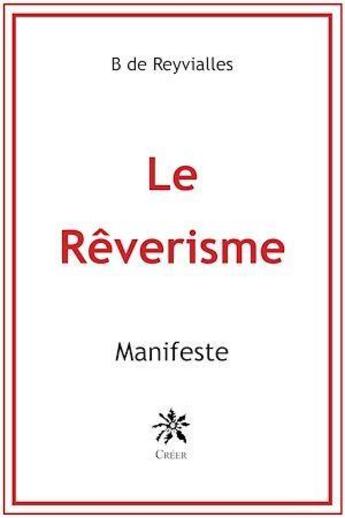 Couverture du livre « Le rêverisme : manifeste » de B De Reyvialles aux éditions Creer