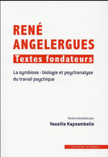 Couverture du livre « René Angelergues : textes fonfateurs ; la symbiose : biologie et psychanalyse du travail psychique » de Vassilis Kapsambelis aux éditions In Press