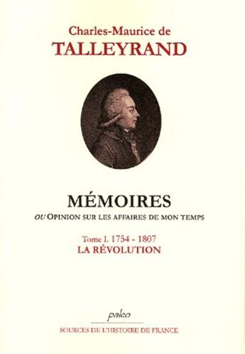 Couverture du livre « Mémoires ou opinion sur les affaires de mon temps t.1 (1754-1807) ; la Révolution » de Talleyrand aux éditions Paleo