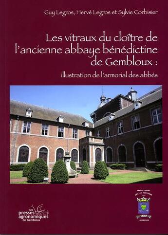 Couverture du livre « Les vitraux du cloître de l'ancienne abbaye bénédictine de Gembloux ; illustration de l'armorial des abbés » de Guy Legros et Herve Legros et Sylvie Corbisier aux éditions Presses Agronomiques Gembloux