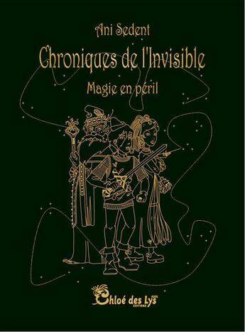 Couverture du livre « Chroniques de l'invisible ; magie en péril » de Ani Sedent aux éditions Chloe Des Lys