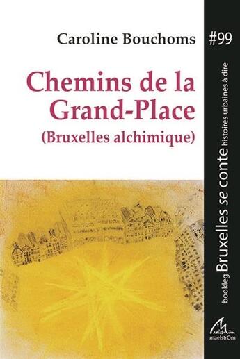 Couverture du livre « Chemins de la Grand-Place (Bruxelles alchimique) » de Caroline Bouchoms aux éditions Maelstrom