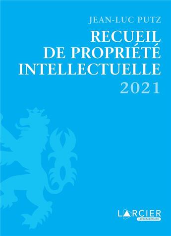 Couverture du livre « Recueil de propriete intellectuelle - 2021 » de Jean-Luc Putz aux éditions Larcier Luxembourg