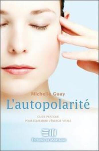 Couverture du livre « L'autopolarité ; guide pratique pour équilibrer l'énergie vitale » de Michelle Guay aux éditions De Mortagne