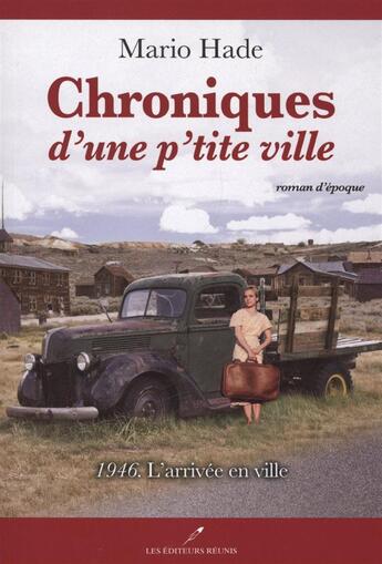 Couverture du livre « Chroniques d'une p'tite ville v 01 1946 l'arrivee en ville » de Mario Hade aux éditions Les Editeurs Reunis