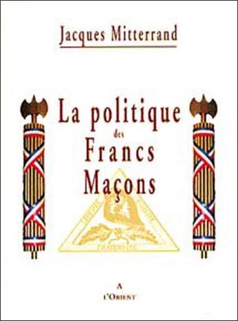 Couverture du livre « Politique des francs macons » de Jacques Mitterrand aux éditions A L'orient