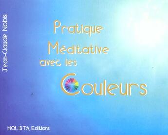Couverture du livre « Pratique méditative avec les couleurs » de Jean-Claude Nobis aux éditions Holista