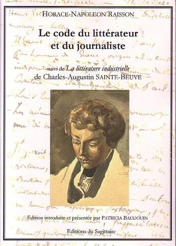 Couverture du livre « Le code du littérateur et du journaliste ; la littérature industrielle » de Charles-Augustin Sainte-Beuve et Horace-Napoléon Raisson aux éditions Editions Sagittaire