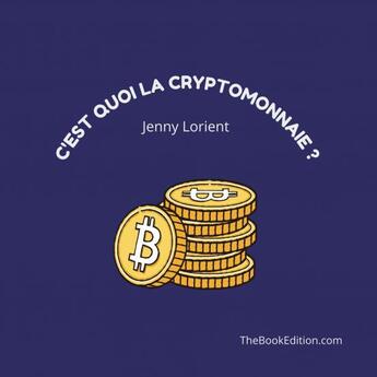 Couverture du livre « C'EST QUOI LA CRYPTOMONNAIE ? » de Jenny Lorient aux éditions Thebookedition.com