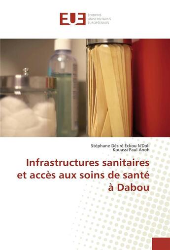 Couverture du livre « Infrastructures sanitaires et acces aux soins de sante a dabou » de N'Doli Stephane aux éditions Editions Universitaires Europeennes