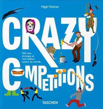 Couverture du livre « Crazy competitions : 100 rites étranges et merveilleux autour du monde » de Nigel Holmes et Julius Wiedemann aux éditions Taschen