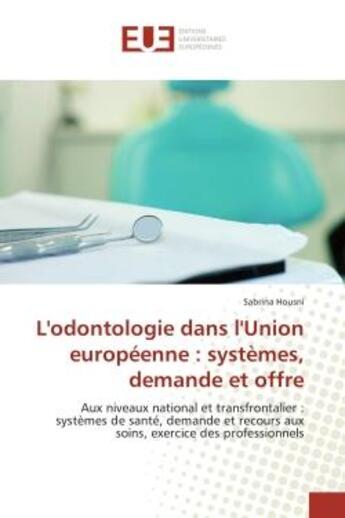 Couverture du livre « L'odontologie dans l'union europeenne : systemes, demande et offre » de Housni-S aux éditions Editions Universitaires Europeennes