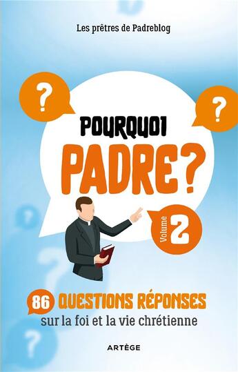 Couverture du livre « Pourquoi padre ? volume 2 - 70 questions-reponses sur la foi et la vie chretienne » de Pretres Du Padreblog aux éditions Artege