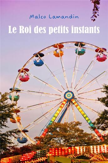 Couverture du livre « Le roi des petits instants » de Malco Lamandin aux éditions Librinova