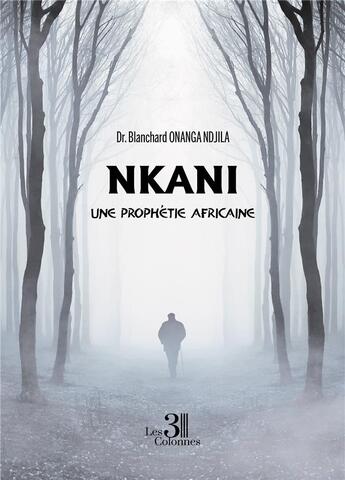 Couverture du livre « Nkani : une prophétie africaine » de Blanchard Onanga Ndjila aux éditions Les Trois Colonnes