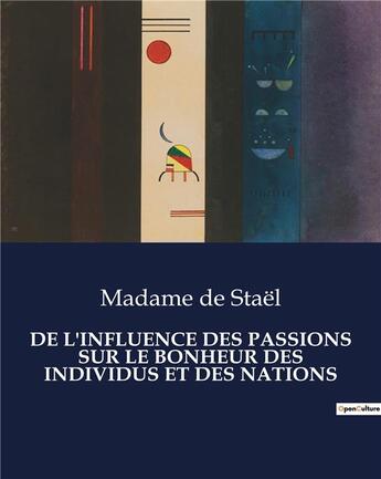 Couverture du livre « DE L'INFLUENCE DES PASSIONS SUR LE BONHEUR DES INDIVIDUS ET DES NATIONS » de De Stael Madame aux éditions Culturea