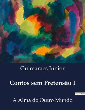 Couverture du livre « Contos sem Pretensão I : A Alma do Outro Mundo » de Guimaraes Júnior aux éditions Culturea