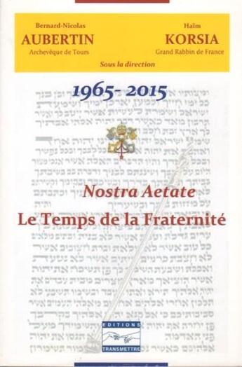 Couverture du livre « 1965-2015 : nostra acta te ; le temps de la fraternité » de Haim Korsia et Nicolas Aubertin aux éditions Transmettre