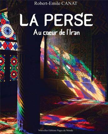 Couverture du livre « Iran ; mémoires persannes » de Robert-Emile Canat aux éditions Pages Du Monde