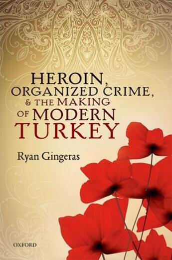 Couverture du livre « Heroin, Organized Crime, and the Making of Modern Turkey » de Gingeras Ryan aux éditions Oup Oxford