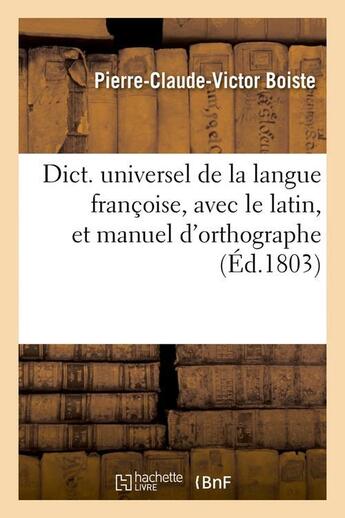 Couverture du livre « Dict. universel de la langue francoise, avec le latin, et manuel d'orthographe (ed.1803) » de Boiste P-C-V. aux éditions Hachette Bnf