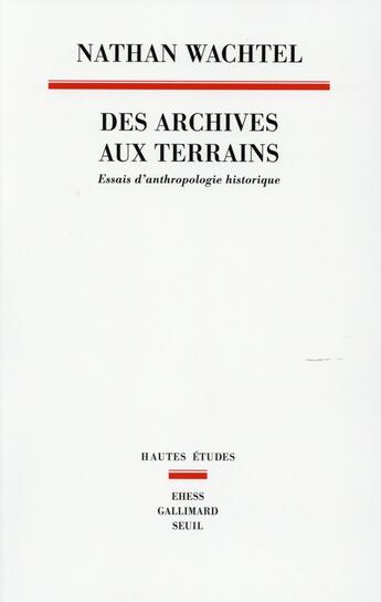 Couverture du livre « Anthropologie historique ; des archives aux terrains » de Nathan Wachtel aux éditions Seuil