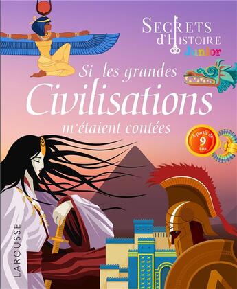 Couverture du livre « Secrets d'histoire junior ; si les grandes civilisations m'étaient contées » de  aux éditions Larousse