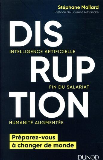 Couverture du livre « Disruption ; intelligence artificielle, fin du salariat, humanité augmentée » de Stephane Mallard aux éditions Dunod