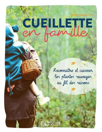 Couverture du livre « Cueillette en famille ; reconnaître et cuisiner les plantes sauvages au fil des saisons » de Dave Hamilton aux éditions Dunod