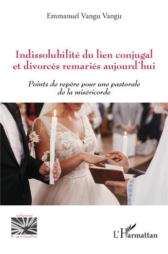 Couverture du livre « Indissolubilité du lien conjugal et divorcés remariés aujourd'hui : points de repère pour une pastorale de la miséricorde » de Emmanuel Vangu Vangu aux éditions L'harmattan