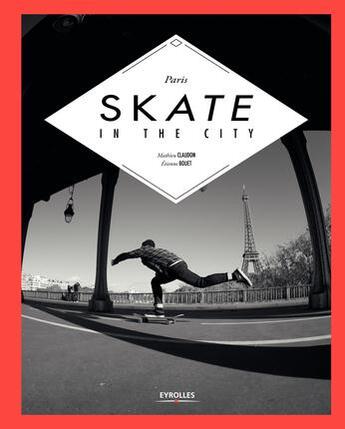 Couverture du livre « Paris skate the city » de Etienne Bouet et Mathieu Claudon aux éditions Eyrolles