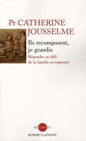 Couverture du livre « Ils recomposent, je grandis ; répondre au défi de la famille recomposée » de Catherine Jousselme aux éditions Robert Laffont