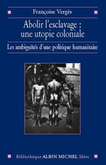 Couverture du livre « Abolir l'esclavage : une utopie coloniale » de Francoise Verges aux éditions Albin Michel