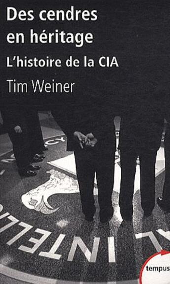 Couverture du livre « Des cendres en héritage ; l'histoire de la CIA » de Tim Weiner aux éditions Tempus/perrin