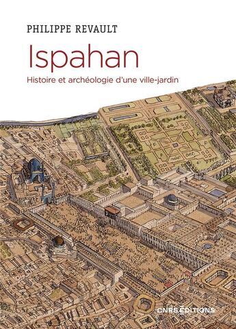 Couverture du livre « Ispahan : histoire et archéologie d'une capitale perse » de Philippe Revault aux éditions Cnrs