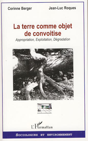 Couverture du livre « La terre comme objet de convoitise ; appropriation, exploitation, dégradation » de Corinne Berger et Jean-Luc Roques aux éditions L'harmattan