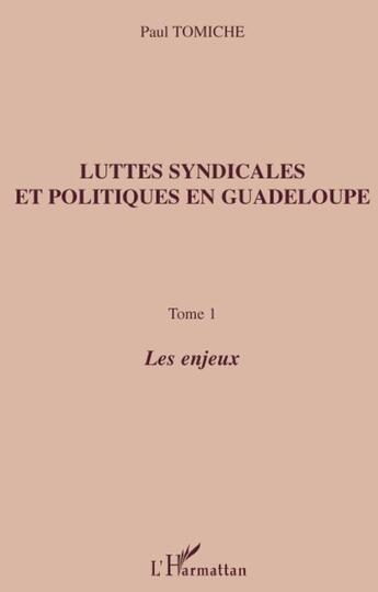 Couverture du livre « Luttes syndicales et politiques en Guadeloupe t.1 ; les enjeux » de Paul Tomiche aux éditions L'harmattan